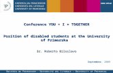 Conference YOU + I = TOGETHER Position of disabled students at the University of Primorska Dr. Roberto Biloslavo September, 2009.