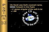 19x David uses God's covenant name, YHWH (Yahweh) in this Psalm 1 st person singular of the verb to be = I AM.