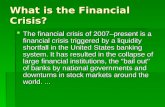 What is the Financial Crisis?  The financial crisis of 2007–present is a financial crisis triggered by a liquidity shortfall in the United States banking.