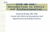 SCCD HM 546: Introduction to Ethics and Professionalism Howard Brody, MD, PhD Center for Ethics & Humanities and Department of Family Practice 8/05.
