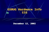 GSBUG Hardware Info SIG December 12, 2002. 2 GSBUG Hardware Info SIG Agenda – December 12, 2002 7:00 – 7:05 Administration 7:05 – 8:15 Featured Topic.