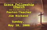Grace Fellowship Church  Pastor/Teacher Jim Rickard Sunday, May 18, 2008.