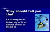They should tell you that… Laura Berg MS IV University of North Dakota School of Medicine.