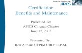 Certification Benefits and Maintenance Presented To: APICS Chicago Chapter June 17, 2003 Presented By: Ron Althaus,CFPIM,CIRM,C.P.M.