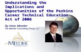 Understanding the Implications and Opportunities of the Perkins Career Technical Education Act of 2006 By Hans Meeder The Meeder Consulting Group, LLC.