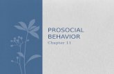 Chapter 11 PROSOCIAL BEHAVIOR. What is Prosocial Behavior? Prosocial Behavior Any act performed with the goal of benefiting another person Altruism The.