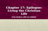 Chapter 17: Epilogue: Living the Christian Life OUR MORAL LIFE IN CHRIST.