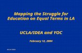 UCLA/IDEA Mapping the Struggle for Education on Equal Terms in LA UCLA/IDEA and YOC February 12, 2004.