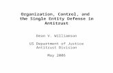 Organization, Control, and the Single Entity Defense in Antitrust Dean V. Williamson US Department of Justice Antitrust Division May 2006.