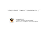 Computational models of cognitive control (I) Matthew Botvinick Princeton Neuroscience Institute and Department of Psychology, Princeton University.