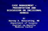 CASE MANAGEMENT - PRESENTATION AND DISCUSSION ON INCISIONAL HERNIA BY Harvey A. Balucating, MD Department of Surgery Ospital ng Maynila Medical Center.