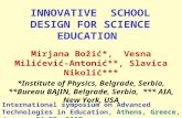 INNOVATIVE SCHOOL DESIGN FOR SCIENCE EDUCATION Mirjana Božić*, Vesna Milićević-Antonić**, Slavica Nikolić*** *Institute of Physics, Belgrade, Serbia, **Bureau.