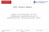 Ray Collins27th September 2005LGfL Project – workshop report1 LGfL Project Report Proof of Principle of the Shibboleth Authentication & Authorisation Infrastructure.