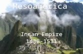 Mesoamerica Incan Empire 1438-1531. Essential Standards 6.H.2 Understand the political, economic and/or social significance of historical events, issues,