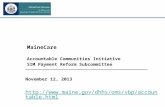 MaineCare Accountable Communities Initiative SIM Payment Reform Subcommittee November 12, 2013 .