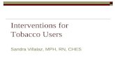Interventions for Tobacco Users Sandra Villalaz, MPH, RN, CHES.