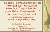 Latest developments in Hungarian national tourism legislation: possible framework of a new tourism act 22nd IFTTA Conference Rome 1-5 September, 2010 Dr.