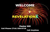 WELCOME REVELATIONS Pastor Bill Cell Phone (714) 328-9719 Call Anytime.