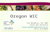 Oregon WIC Sue Woodbury, RD, MBA State WIC Director Susan.woodbury@state.or.us (971) 673-0036.