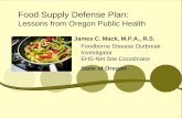 Food Supply Defense Plan: Lessons from Oregon Public Health James C. Mack, M.P.A., R.S. Foodborne Disease Outbreak Investigator EHS-Net Site Coordinator.