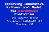Improving Innovative Mathematical Model for Earthquake Prediction By: Suganth Kannan President, MathforUS LLC Florida, USA.
