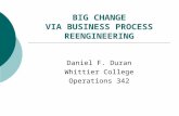 BIG CHANGE VIA BUSINESS PROCESS REENGINEERING Daniel F. Duran Whittier College Operations 342.