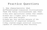 Practice Questions 1. One characteristic that differentiated Classical Civilizations from the Early Civilizations was that A.they were agricultural rather.