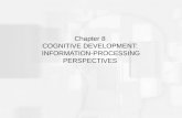 Chapter 8 COGNITIVE DEVELOPMENT: INFORMATION-PROCESSING PERSPECTIVES.