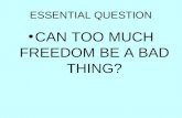 ESSENTIAL QUESTION CAN TOO MUCH FREEDOM BE A BAD THING?