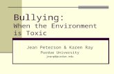 Bullying: When the Environment is Toxic Jean Peterson & Karen Ray Purdue University jeanp@purdue.edu.
