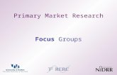 1 Primary Market Research Focus Groups. 2 Overview Introduction –Purpose, composition, applications, … Basics –Strengths/weaknesses, moderator’s role,
