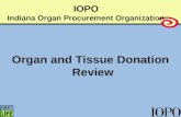 1 IOPO Indiana Organ Procurement Organization Organ and Tissue Donation Review.