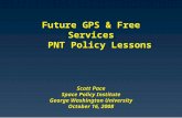 Scott Pace Space Policy Institute George Washington University October 16, 2008 Future GPS & Free Services PNT Policy Lessons.