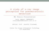 A STUDY OF X-RAY IMAGE PERCEPTION FOR PNEUMOCONIOSIS DETECTION MS Thesis Presentation Varun Jampani (200502027) varunjampani@research.iiit.ac.in Adviser: