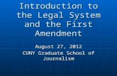 Introduction to the Legal System and the First Amendment August 27, 2012 CUNY Graduate School of Journalism.