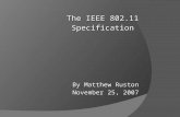 The IEEE 802.11 Specification By Matthew Ruston November 25, 2007.