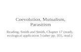 Coevolution, Mutualism, Parasitism Reading; Smith and Smith, Chapter 17 (read), ecological application 5 (after pp. 355, read.)