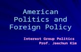 American Politics and Foreign Policy Interest Group Politics Prof. Jaechun Kim.