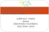 Today we will subtract with decimals. subtract =take away Decimals=numbers less than zero.