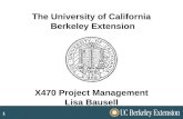 1 The University of California Berkeley Extension X470 Project Management Lisa Bausell.