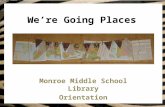 We’re Going Places Monroe Middle School Library Orientation.