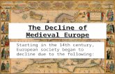 The Decline of Medieval Europe Starting in the 14th century, European society began to decline due to the following: