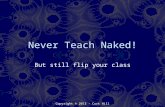 Copyright © 2013 - Curt Hill Never Teach Naked! But still flip your class.