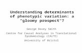 Understanding determinants of phenotypic variation: a “gloomy prospect“? George Davey Smith Centre for Causal Analyses in Translational Epidemiology (CAiTE)