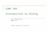 1 COMP 205 Introduction to Prolog Dr. Chunbo Chu Week 13 Slides Courtesy to: Peter LO.