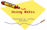 Using Wikis Presented by: Esther Mitchell Welcome to Using Wikis!! Be sure to complete this pre- professional development survey before the training.