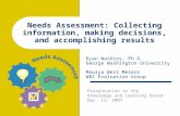 Needs Assessment: Collecting information, making decisions, and accomplishing results Ryan Watkins, Ph.D. George Washington University Maurya West Meiers.
