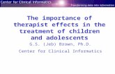 The importance of therapist effects in the treatment of children and adolescents G.S. (Jeb) Brown, Ph.D. Center for Clinical Informatics.