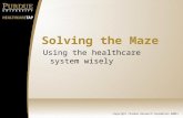Copyright (Purdue Research Foundation 2008) Solving the Maze Using the healthcare system wisely.