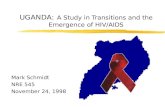 UGANDA: A Study in Transitions and the Emergence of HIV/AIDS Mark Schmidt NRE 545 November 24, 1998.